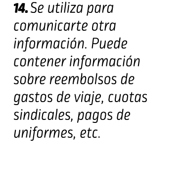 14. Se utiliza para comunicarte otra información. Puede contener información sobre reembolsos de gastos de viaje, cuo...