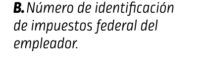B. Número de identificación de impuestos federal del empleador. INFORMACIÓN DEL EMPLEador