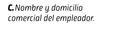 C. Nombre y domicilio comercial del empleador. INFORMACIÓN DEL EMPLEADOR