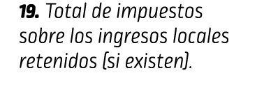 19. Total de impuestos sobre los ingresos locales retenidos (si existen). IMPUESTOS 