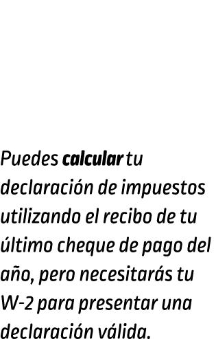 No puedes llenar tu declaración de impuestos con tan solo un recibo de sueldo.Puedes calcular tu declaración de impue...